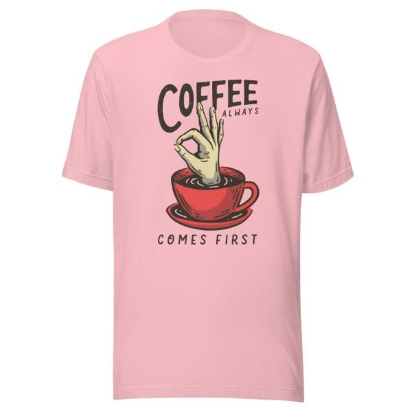Coffee Come First - Unisex t-shirt