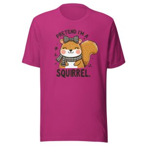 Pretend I'am A Squirrel - Unisex t-shirt