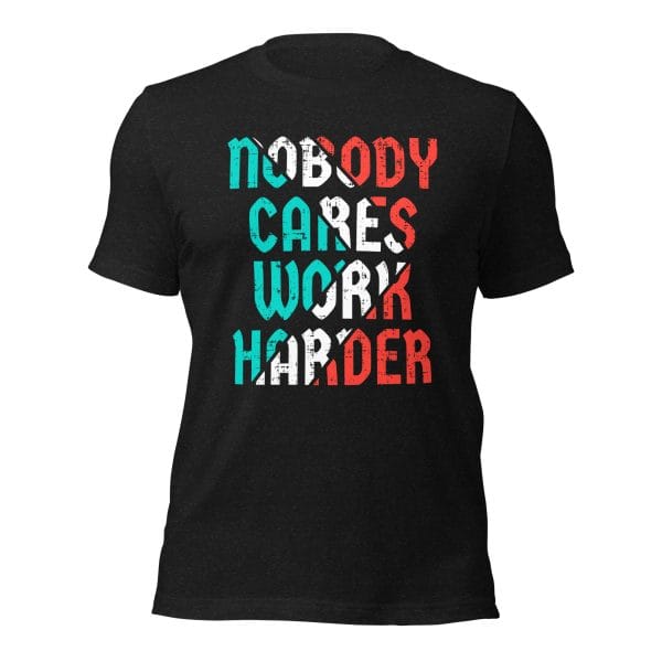 Nobody Cares Work Harder - Unisex t-shirt