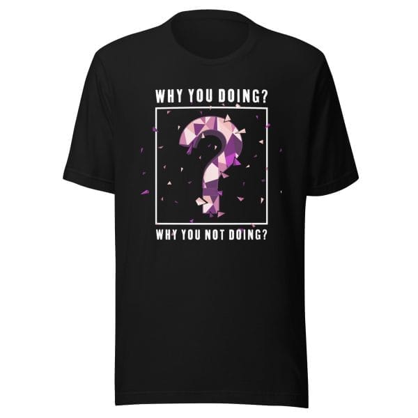 Why You Doing? - Unisex t-shirt