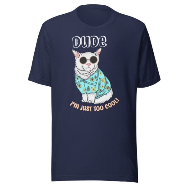 Dude I’m Just Too Cool - Unisex t-shirt