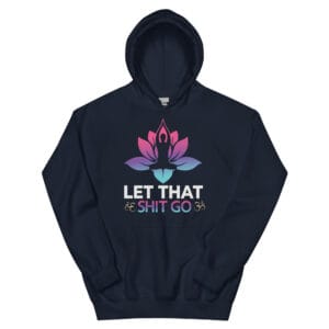 Let That Shit Go Unisex Hoodie: Be part of the movement.