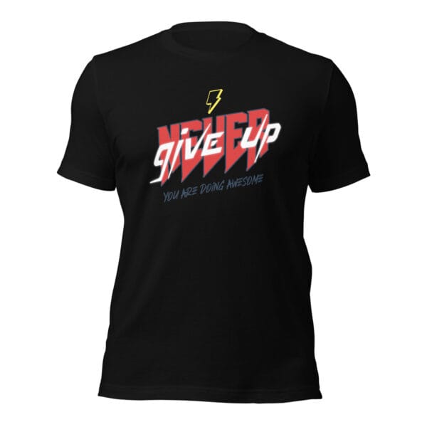 Never give up. You are doing awesome - Unisex t-shirt