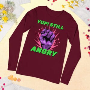 Unisex long sleeve tee with "Yup, Still Angry" design.