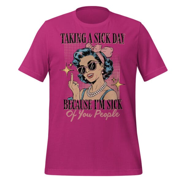 Taking a Sick Day Because I'm Sick of You People - Unisex T-Shirt