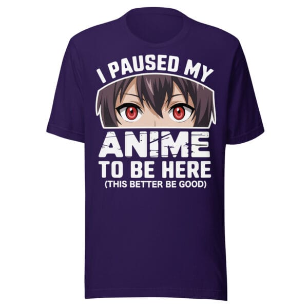 I Paused My Anime to Be Here - Unisex t-shirt