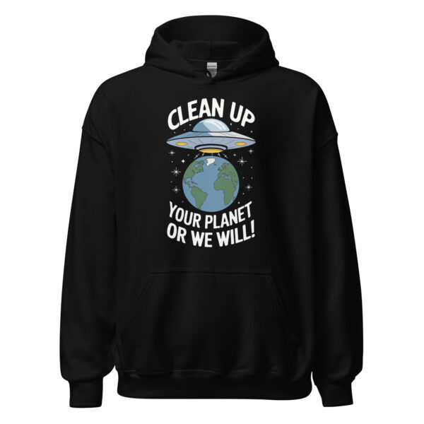 Clean Up Your Planet Or We Will! - Unisex Hoodie