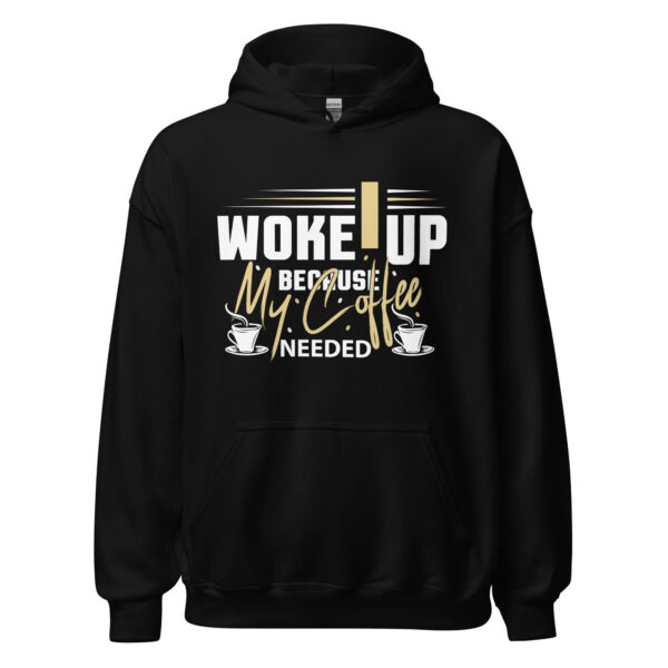 I Woke Up Because My Coffee Needed Me - Unisex Hoodie
