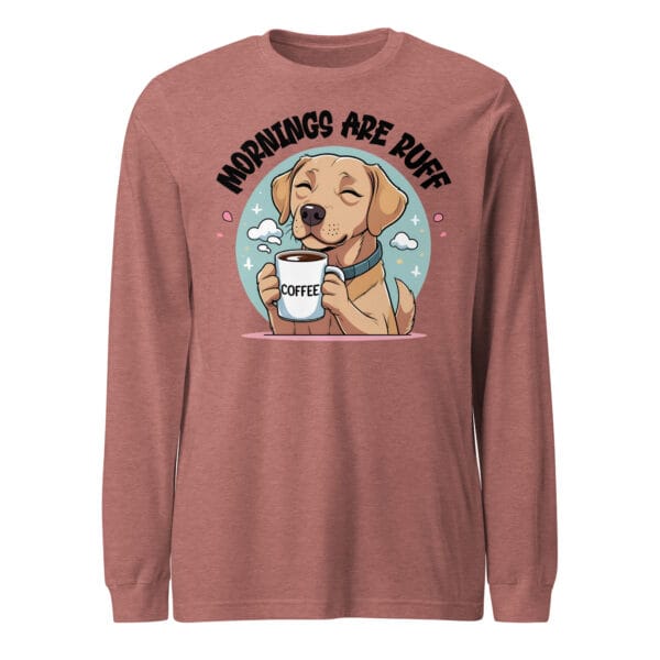 "Mornings are RUFF" Funny Labrador Coffee - Unisex Long Sleeve